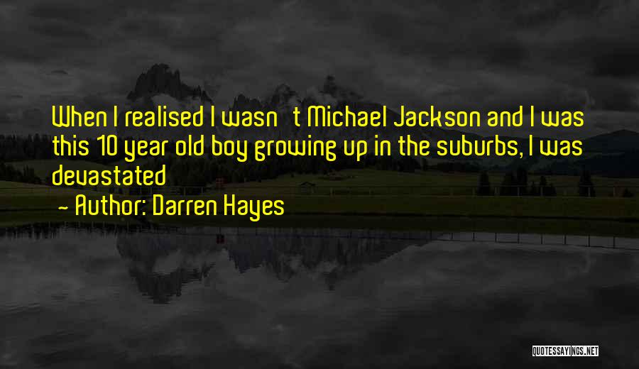 Darren Hayes Quotes: When I Realised I Wasn't Michael Jackson And I Was This 10 Year Old Boy Growing Up In The Suburbs,