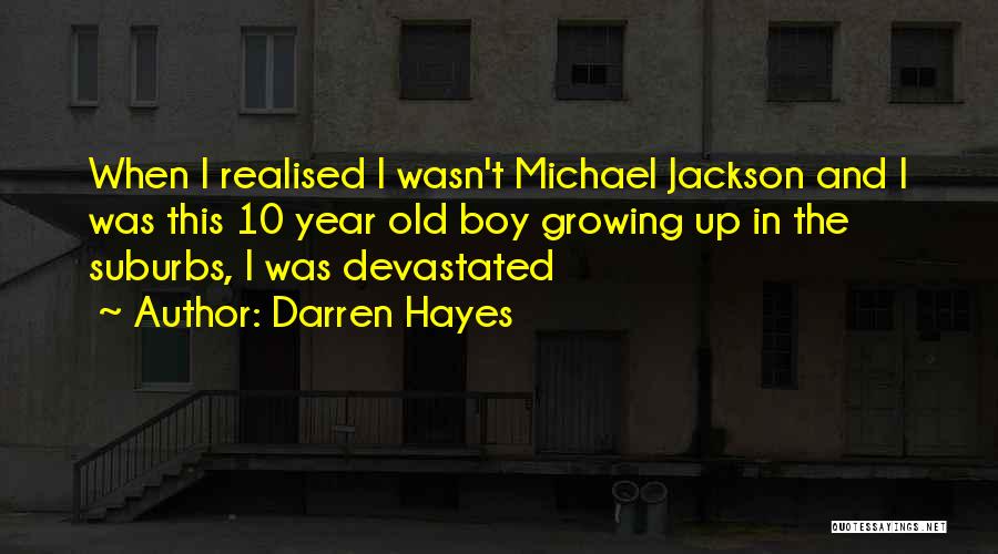 Darren Hayes Quotes: When I Realised I Wasn't Michael Jackson And I Was This 10 Year Old Boy Growing Up In The Suburbs,