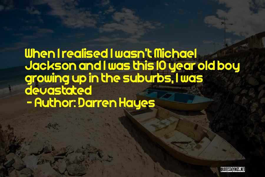 Darren Hayes Quotes: When I Realised I Wasn't Michael Jackson And I Was This 10 Year Old Boy Growing Up In The Suburbs,