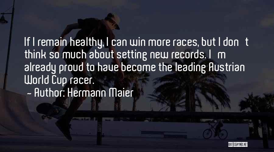 Hermann Maier Quotes: If I Remain Healthy, I Can Win More Races, But I Don't Think So Much About Setting New Records. I'm