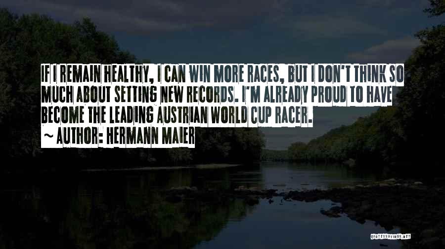 Hermann Maier Quotes: If I Remain Healthy, I Can Win More Races, But I Don't Think So Much About Setting New Records. I'm