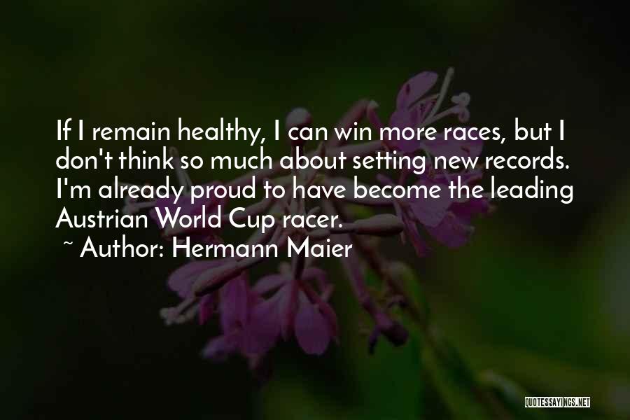 Hermann Maier Quotes: If I Remain Healthy, I Can Win More Races, But I Don't Think So Much About Setting New Records. I'm