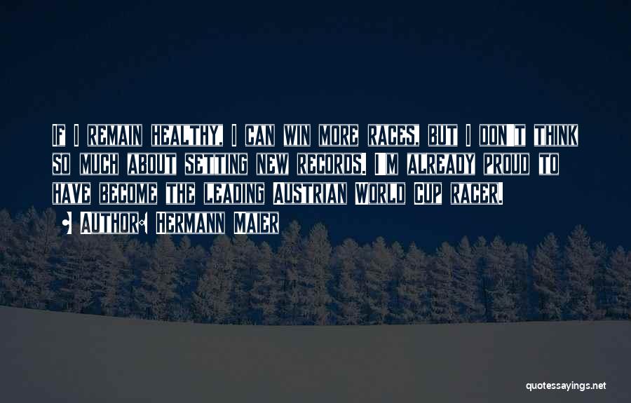 Hermann Maier Quotes: If I Remain Healthy, I Can Win More Races, But I Don't Think So Much About Setting New Records. I'm