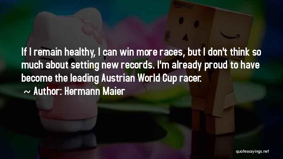 Hermann Maier Quotes: If I Remain Healthy, I Can Win More Races, But I Don't Think So Much About Setting New Records. I'm