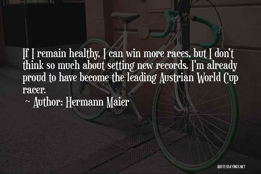Hermann Maier Quotes: If I Remain Healthy, I Can Win More Races, But I Don't Think So Much About Setting New Records. I'm