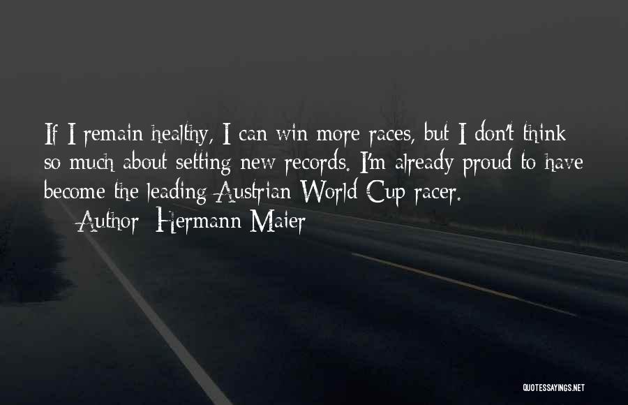 Hermann Maier Quotes: If I Remain Healthy, I Can Win More Races, But I Don't Think So Much About Setting New Records. I'm