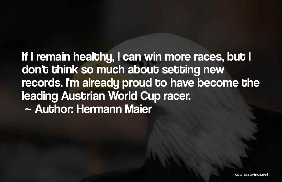 Hermann Maier Quotes: If I Remain Healthy, I Can Win More Races, But I Don't Think So Much About Setting New Records. I'm