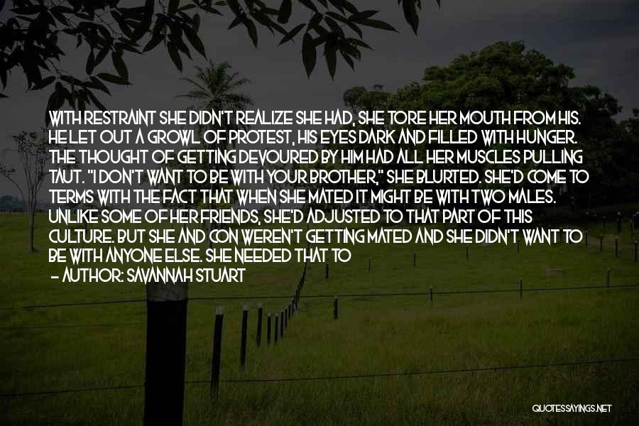 Savannah Stuart Quotes: With Restraint She Didn't Realize She Had, She Tore Her Mouth From His. He Let Out A Growl Of Protest,