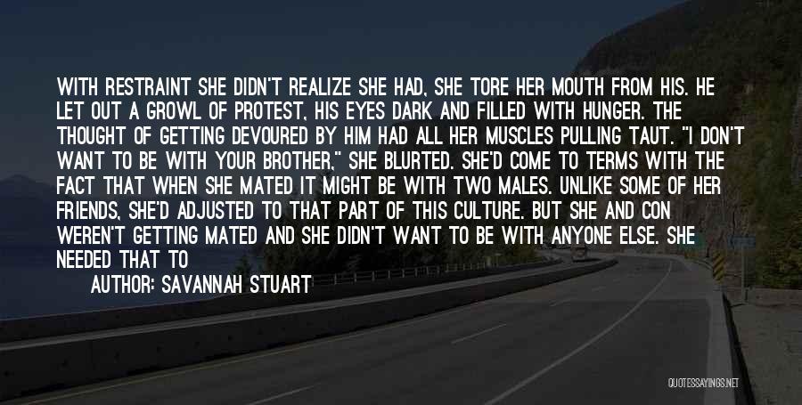 Savannah Stuart Quotes: With Restraint She Didn't Realize She Had, She Tore Her Mouth From His. He Let Out A Growl Of Protest,