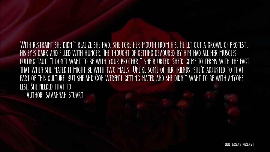 Savannah Stuart Quotes: With Restraint She Didn't Realize She Had, She Tore Her Mouth From His. He Let Out A Growl Of Protest,