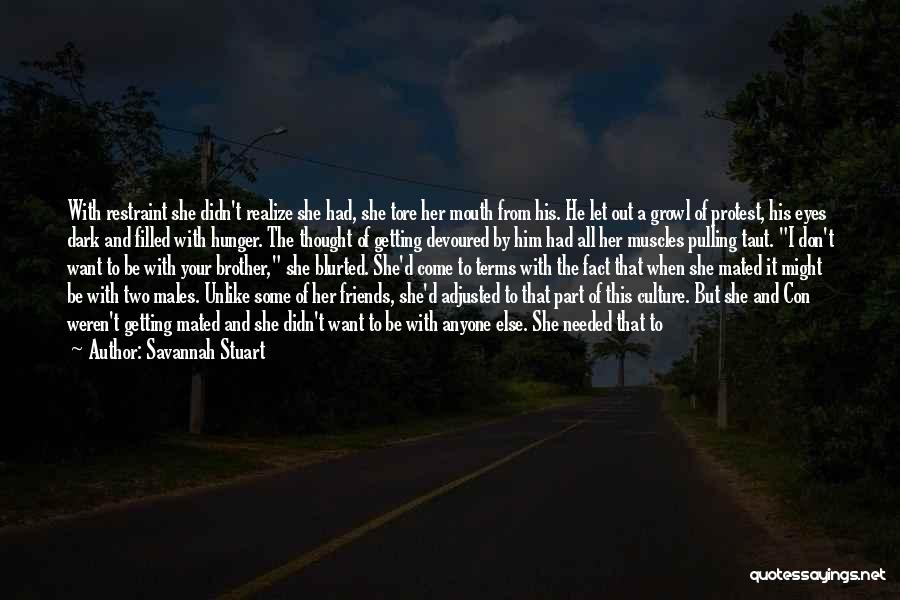 Savannah Stuart Quotes: With Restraint She Didn't Realize She Had, She Tore Her Mouth From His. He Let Out A Growl Of Protest,