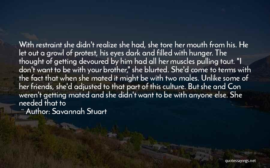 Savannah Stuart Quotes: With Restraint She Didn't Realize She Had, She Tore Her Mouth From His. He Let Out A Growl Of Protest,