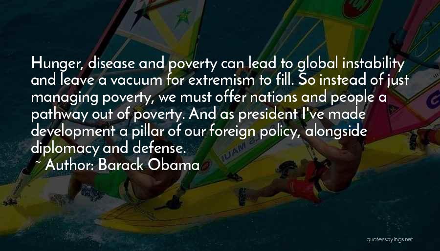 Barack Obama Quotes: Hunger, Disease And Poverty Can Lead To Global Instability And Leave A Vacuum For Extremism To Fill. So Instead Of