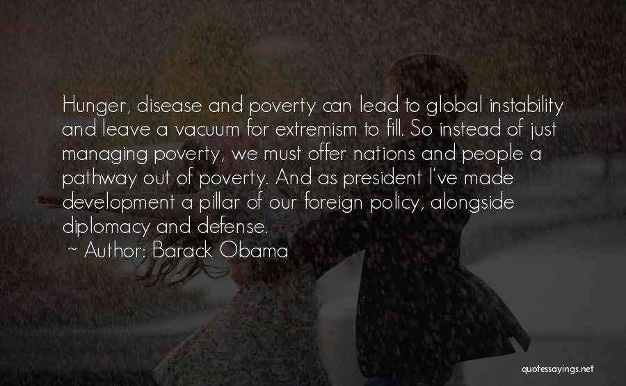 Barack Obama Quotes: Hunger, Disease And Poverty Can Lead To Global Instability And Leave A Vacuum For Extremism To Fill. So Instead Of