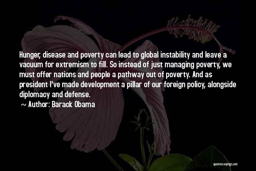 Barack Obama Quotes: Hunger, Disease And Poverty Can Lead To Global Instability And Leave A Vacuum For Extremism To Fill. So Instead Of