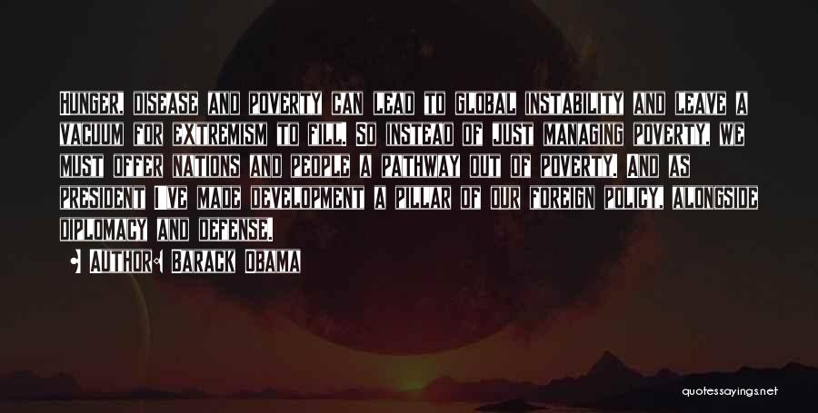 Barack Obama Quotes: Hunger, Disease And Poverty Can Lead To Global Instability And Leave A Vacuum For Extremism To Fill. So Instead Of