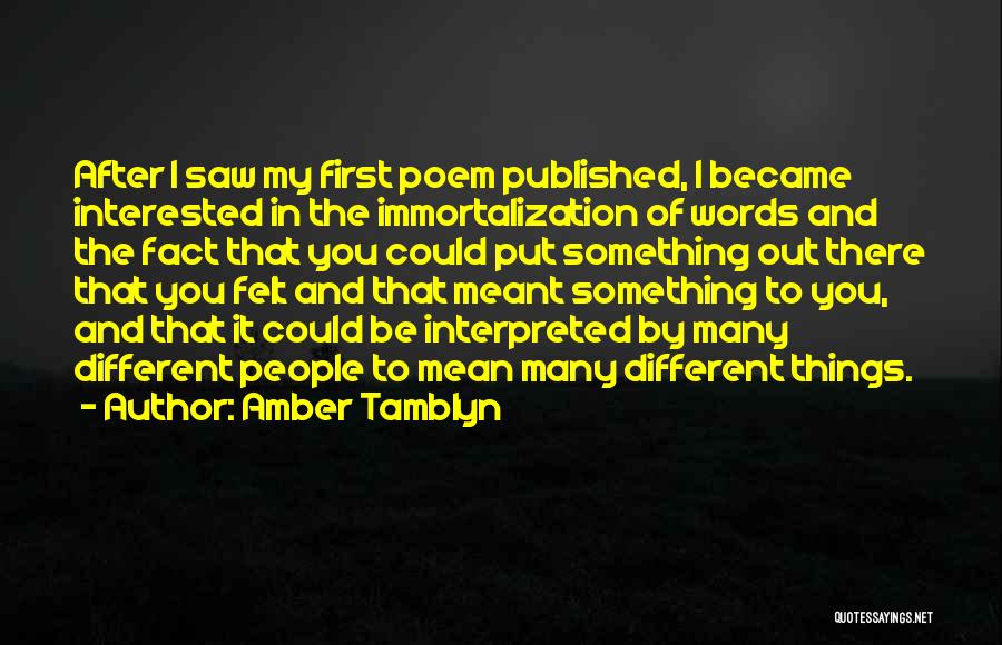 Amber Tamblyn Quotes: After I Saw My First Poem Published, I Became Interested In The Immortalization Of Words And The Fact That You