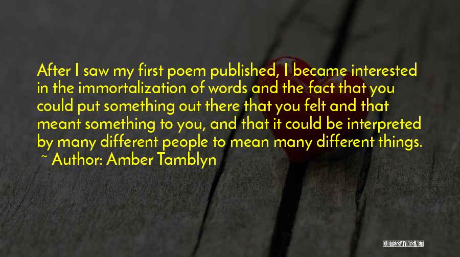 Amber Tamblyn Quotes: After I Saw My First Poem Published, I Became Interested In The Immortalization Of Words And The Fact That You
