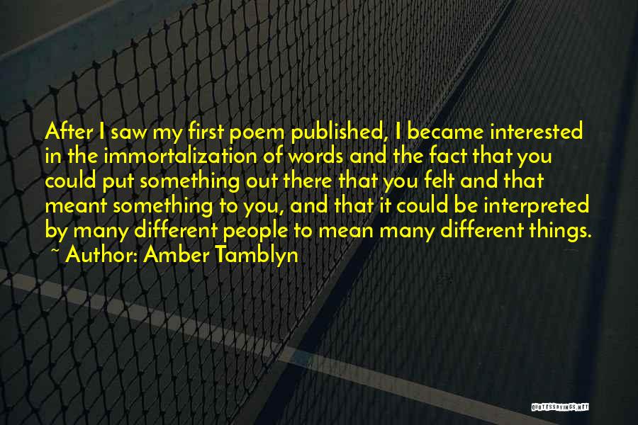 Amber Tamblyn Quotes: After I Saw My First Poem Published, I Became Interested In The Immortalization Of Words And The Fact That You