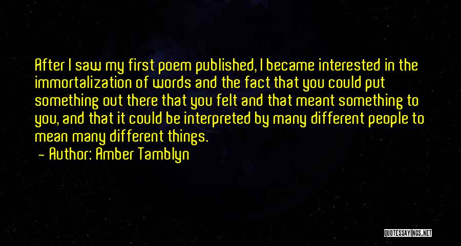Amber Tamblyn Quotes: After I Saw My First Poem Published, I Became Interested In The Immortalization Of Words And The Fact That You