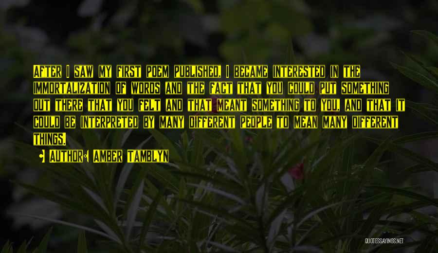 Amber Tamblyn Quotes: After I Saw My First Poem Published, I Became Interested In The Immortalization Of Words And The Fact That You