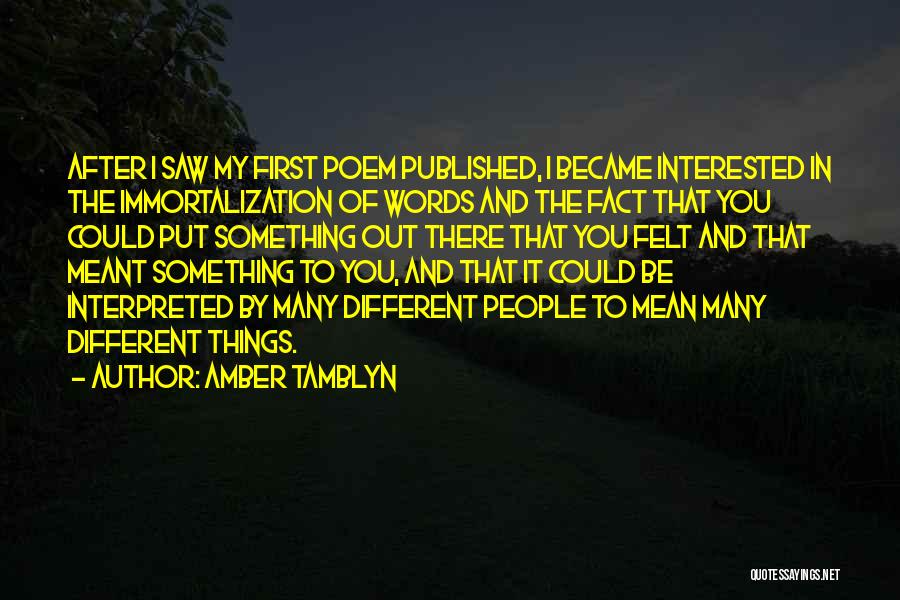 Amber Tamblyn Quotes: After I Saw My First Poem Published, I Became Interested In The Immortalization Of Words And The Fact That You