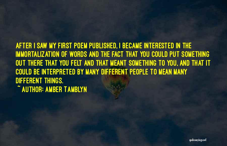 Amber Tamblyn Quotes: After I Saw My First Poem Published, I Became Interested In The Immortalization Of Words And The Fact That You