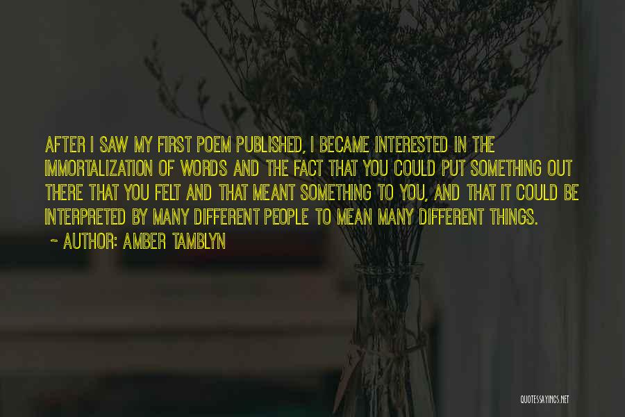 Amber Tamblyn Quotes: After I Saw My First Poem Published, I Became Interested In The Immortalization Of Words And The Fact That You