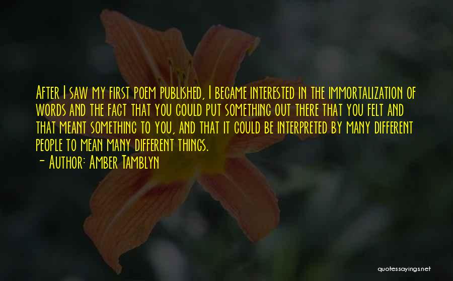 Amber Tamblyn Quotes: After I Saw My First Poem Published, I Became Interested In The Immortalization Of Words And The Fact That You