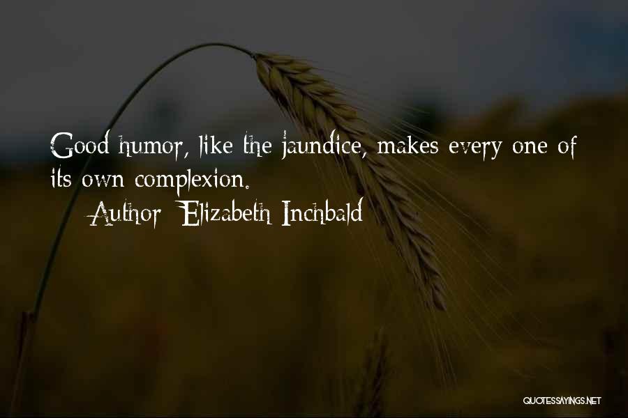 Elizabeth Inchbald Quotes: Good Humor, Like The Jaundice, Makes Every One Of Its Own Complexion.