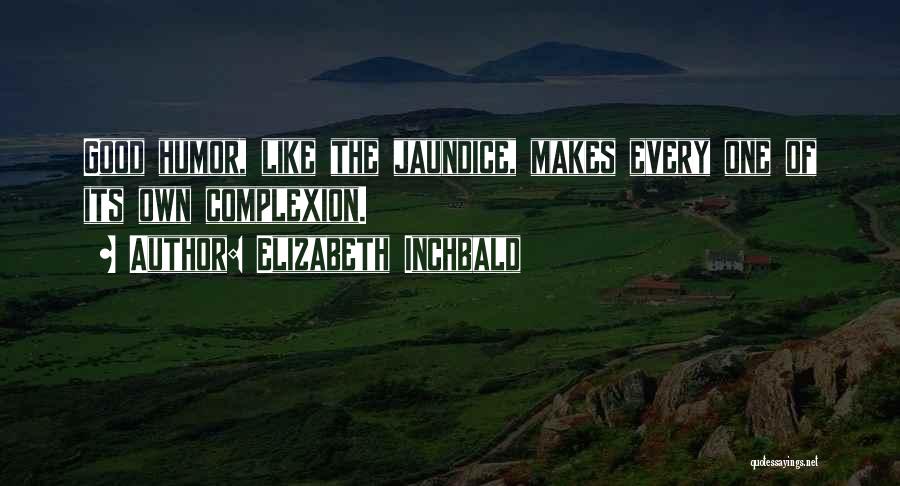 Elizabeth Inchbald Quotes: Good Humor, Like The Jaundice, Makes Every One Of Its Own Complexion.