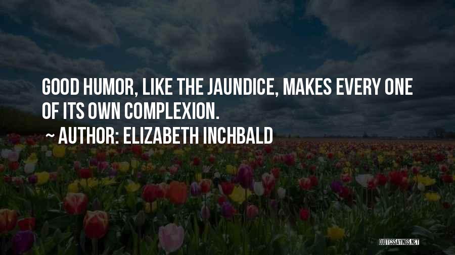 Elizabeth Inchbald Quotes: Good Humor, Like The Jaundice, Makes Every One Of Its Own Complexion.