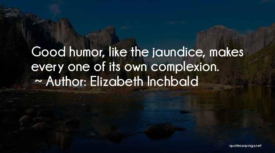 Elizabeth Inchbald Quotes: Good Humor, Like The Jaundice, Makes Every One Of Its Own Complexion.