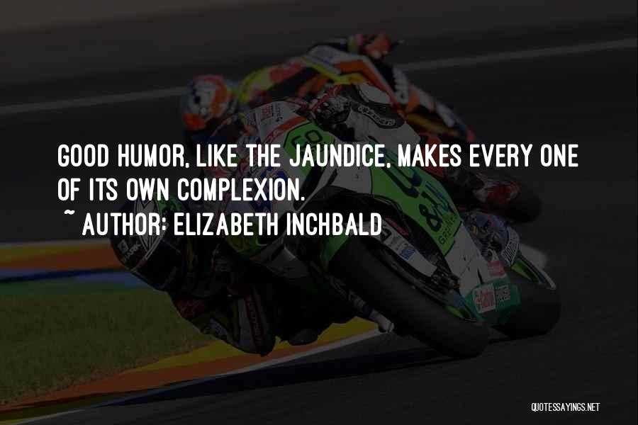 Elizabeth Inchbald Quotes: Good Humor, Like The Jaundice, Makes Every One Of Its Own Complexion.