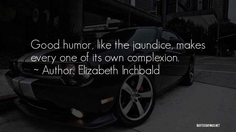 Elizabeth Inchbald Quotes: Good Humor, Like The Jaundice, Makes Every One Of Its Own Complexion.