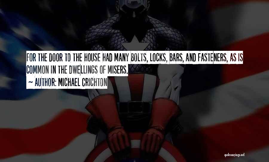 Michael Crichton Quotes: For The Door To The House Had Many Bolts, Locks, Bars, And Fasteners, As Is Common In The Dwellings Of