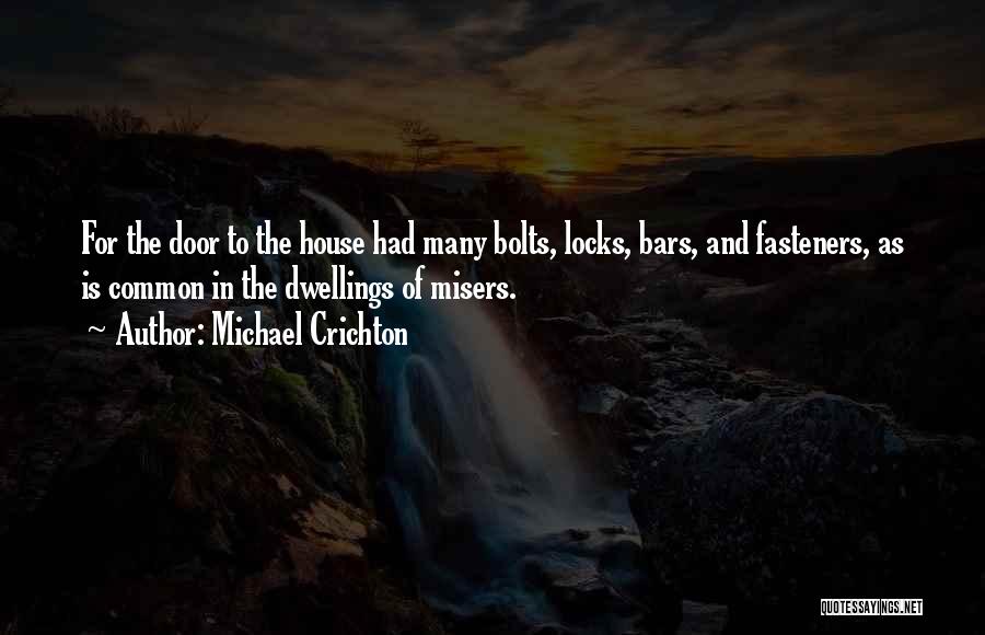 Michael Crichton Quotes: For The Door To The House Had Many Bolts, Locks, Bars, And Fasteners, As Is Common In The Dwellings Of