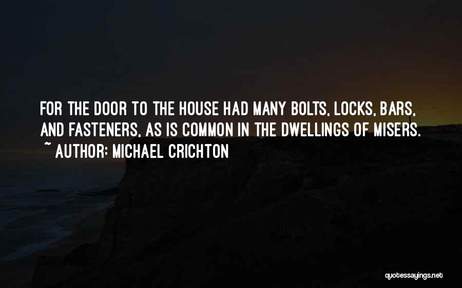 Michael Crichton Quotes: For The Door To The House Had Many Bolts, Locks, Bars, And Fasteners, As Is Common In The Dwellings Of
