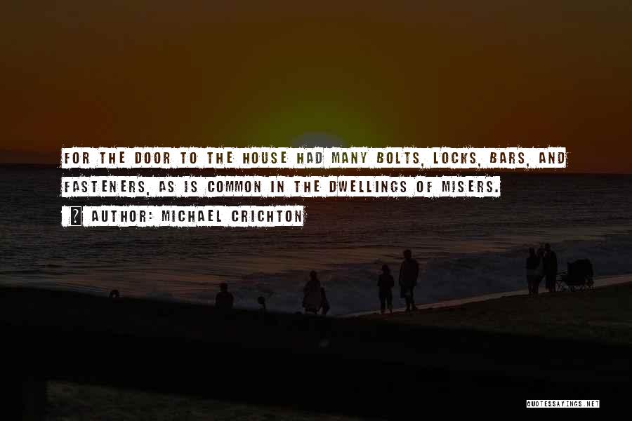 Michael Crichton Quotes: For The Door To The House Had Many Bolts, Locks, Bars, And Fasteners, As Is Common In The Dwellings Of