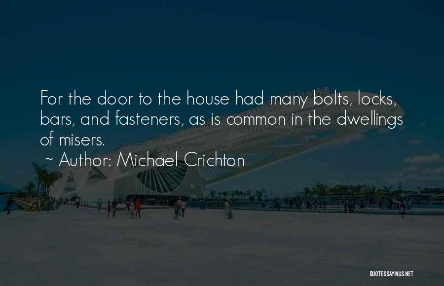 Michael Crichton Quotes: For The Door To The House Had Many Bolts, Locks, Bars, And Fasteners, As Is Common In The Dwellings Of