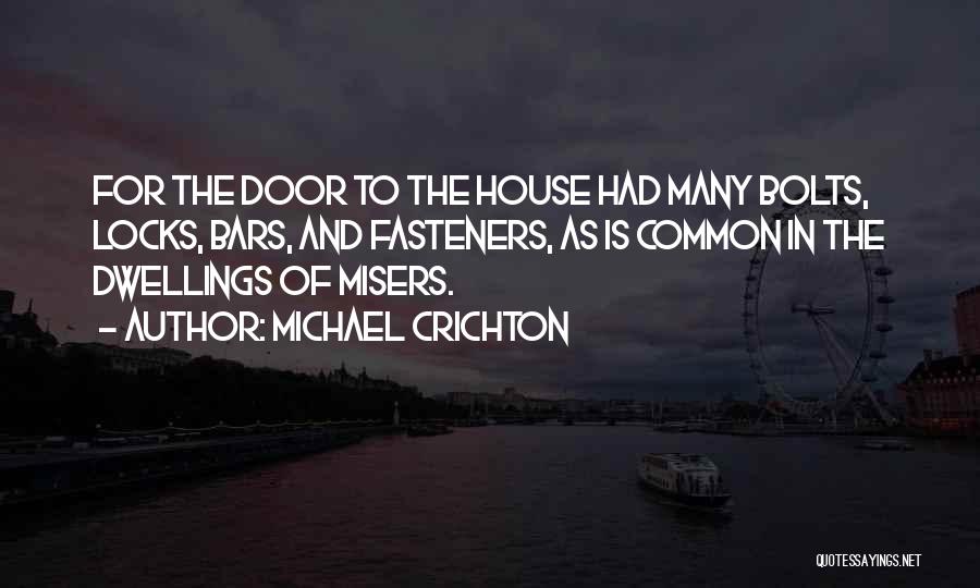 Michael Crichton Quotes: For The Door To The House Had Many Bolts, Locks, Bars, And Fasteners, As Is Common In The Dwellings Of