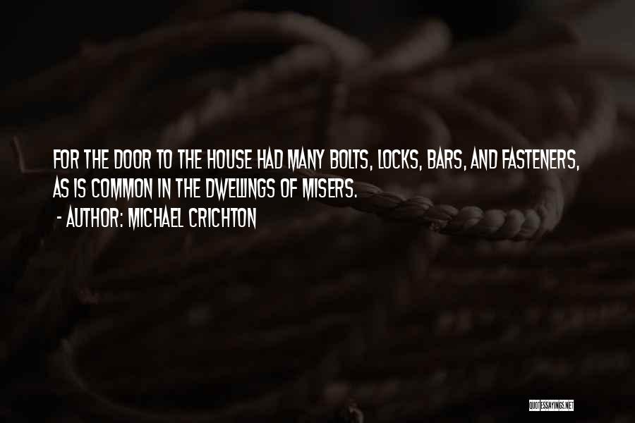Michael Crichton Quotes: For The Door To The House Had Many Bolts, Locks, Bars, And Fasteners, As Is Common In The Dwellings Of