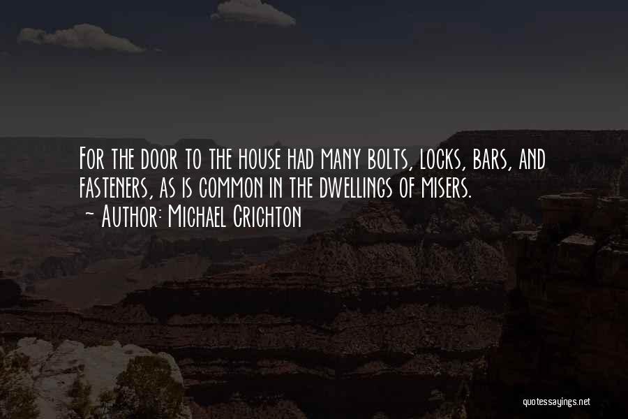 Michael Crichton Quotes: For The Door To The House Had Many Bolts, Locks, Bars, And Fasteners, As Is Common In The Dwellings Of