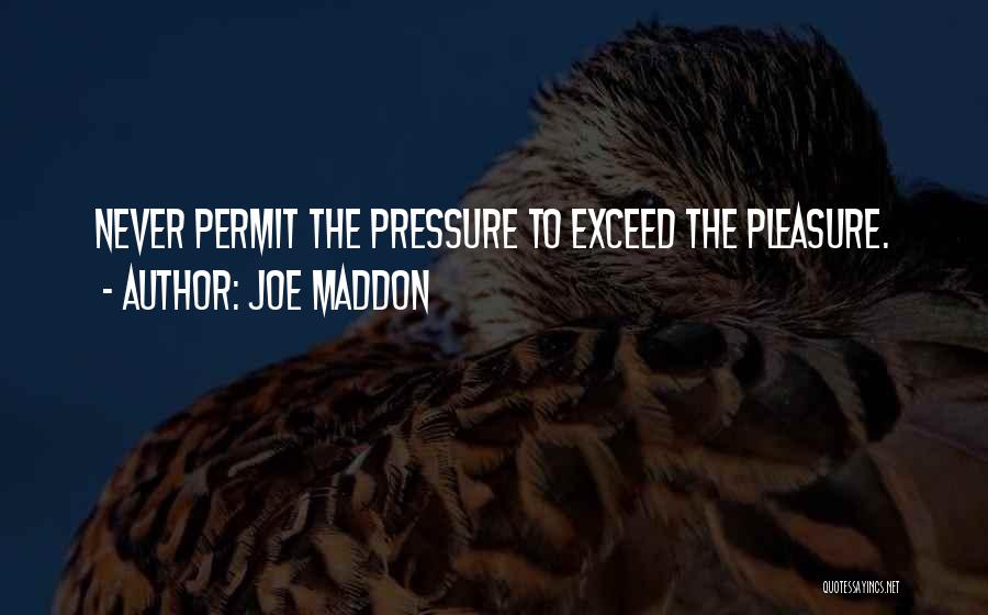 Joe Maddon Quotes: Never Permit The Pressure To Exceed The Pleasure.