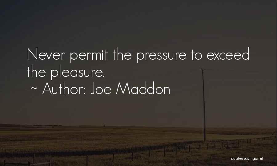 Joe Maddon Quotes: Never Permit The Pressure To Exceed The Pleasure.