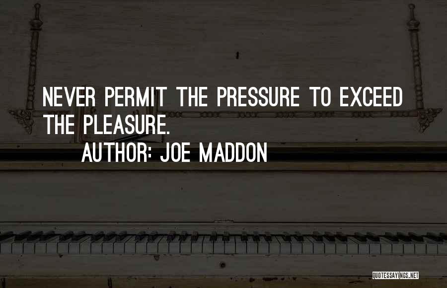 Joe Maddon Quotes: Never Permit The Pressure To Exceed The Pleasure.