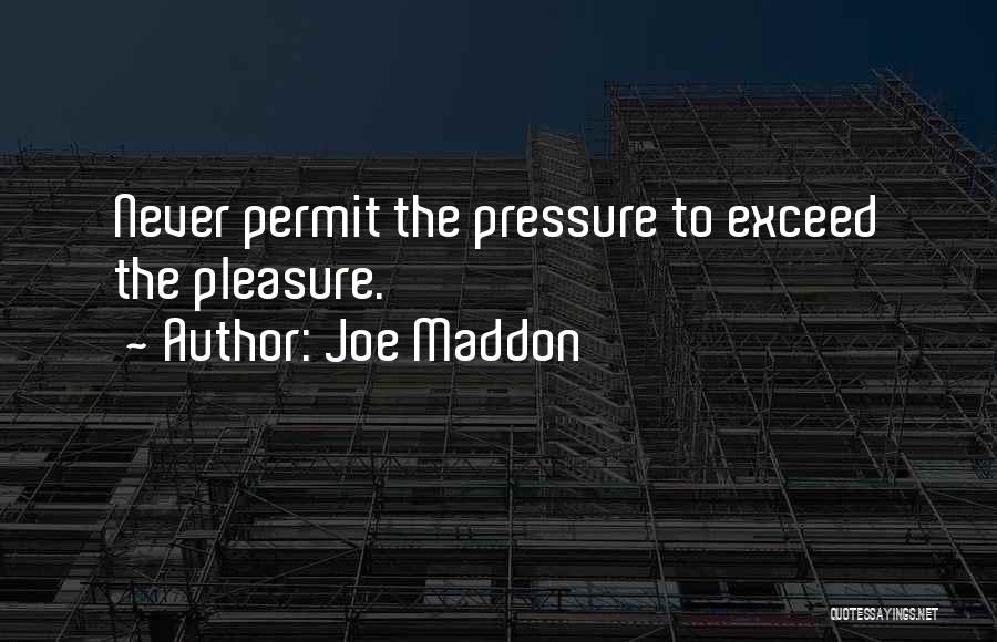 Joe Maddon Quotes: Never Permit The Pressure To Exceed The Pleasure.