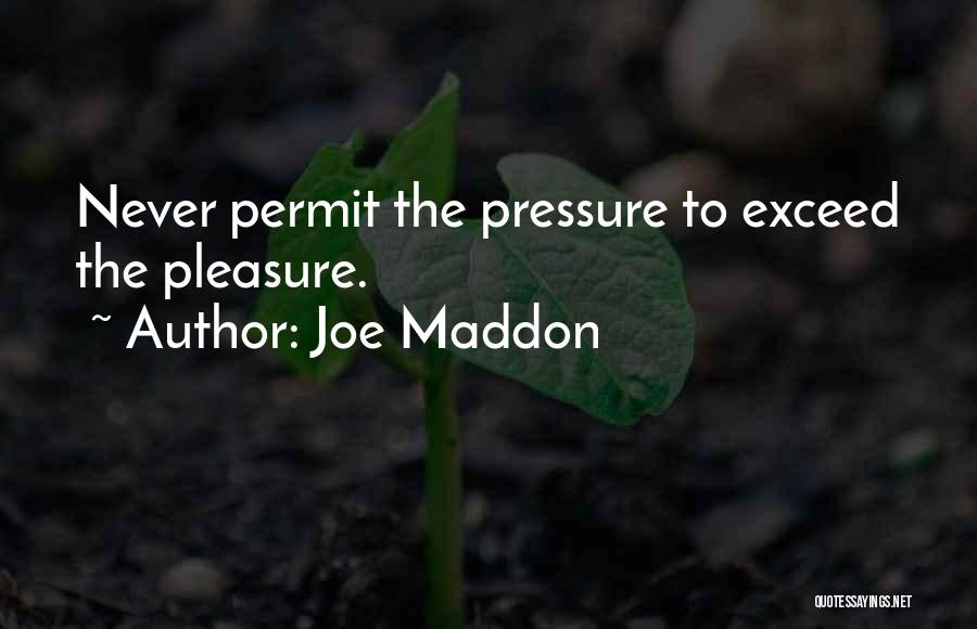 Joe Maddon Quotes: Never Permit The Pressure To Exceed The Pleasure.