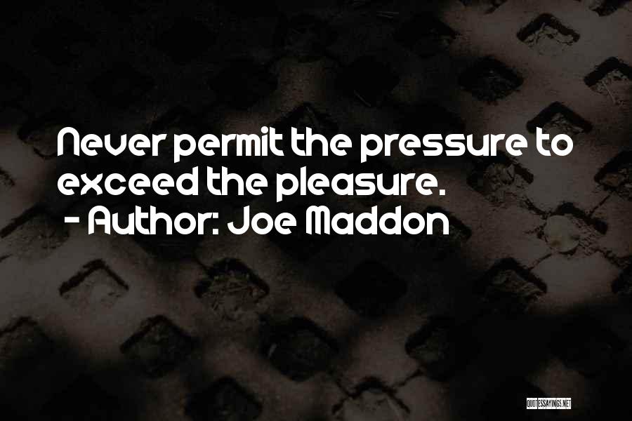 Joe Maddon Quotes: Never Permit The Pressure To Exceed The Pleasure.