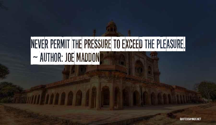 Joe Maddon Quotes: Never Permit The Pressure To Exceed The Pleasure.